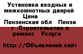 Установка входных и межкомнотных двирей › Цена ­ 1 200 - Пензенская обл., Пенза г. Строительство и ремонт » Услуги   